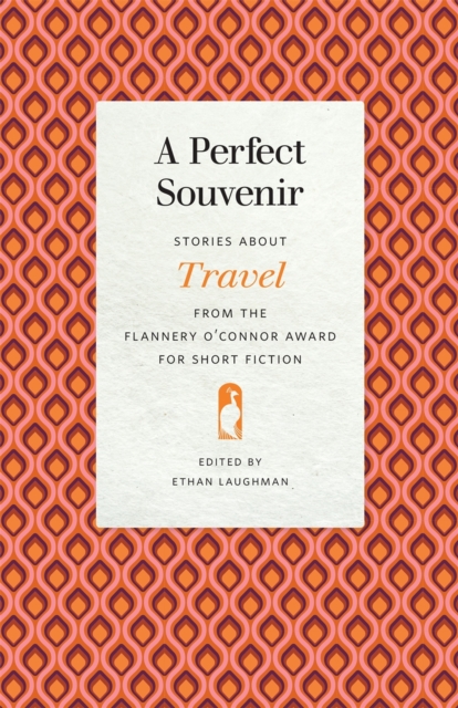 A Perfect Souvenir : Stories about Travel from the Flannery O'Connor Award for Short Fiction, EPUB eBook
