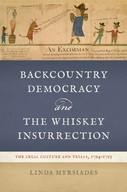 Backcountry Democracy and the Whiskey Insurrection : The Legal Culture and Trials, 1794-1795, Hardback Book