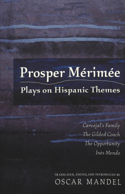 Prosper Merimee : Plays on Hispanic Themes Carvajal's Family, The Gilded Coach, The Opportunity, Ines Mendo, Paperback / softback Book