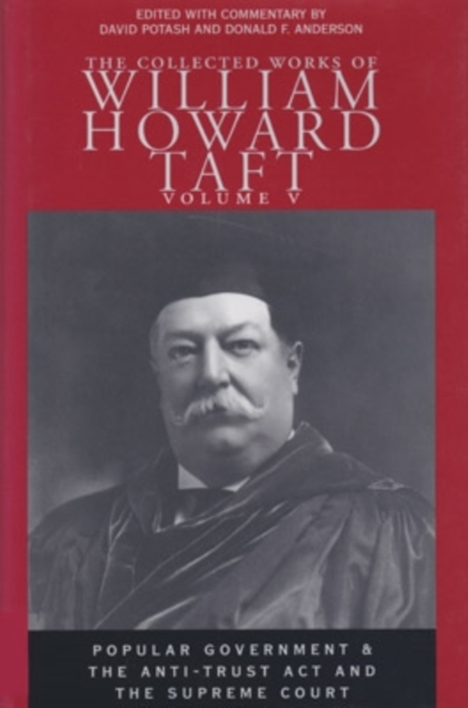 Collected Works of William Howard Taft, Volume V : Popular Government and The Anti-trust Act and the Supreme Court, Hardback Book
