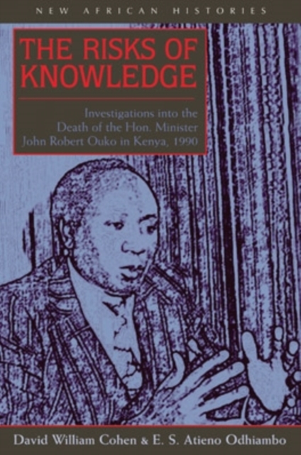 The Risks of Knowledge : Investigations into the Death of the Hon. Minister John Robert Ouko in Kenya, 1990, Paperback / softback Book