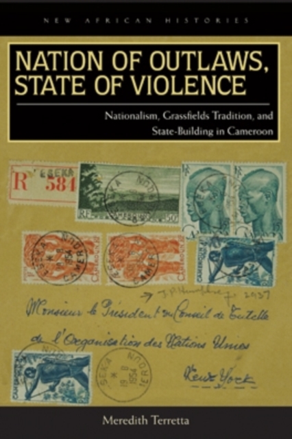 Nation of Outlaws, State of Violence : Nationalism, Grassfields Tradition, and State Building in Cameroon, Paperback / softback Book Nation of Outlaws, State of Violence : Nationalism, Grassfields Tradition, and State Building in Cameroon, Paperback / softback Book