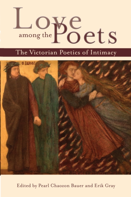 Love among the Poets : The Victorian Poetics of Intimacy, Hardback Book