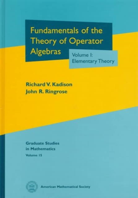 Fundamentals of the Theory of Operator Algebras, Volume I : Elementary Theory, Hardback Book