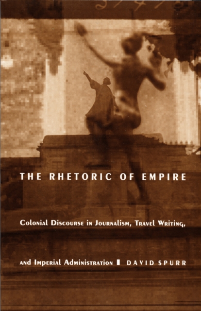 The Rhetoric of Empire : Colonial Discourse in Journalism, Travel Writing, and Imperial Administration, Paperback / softback Book