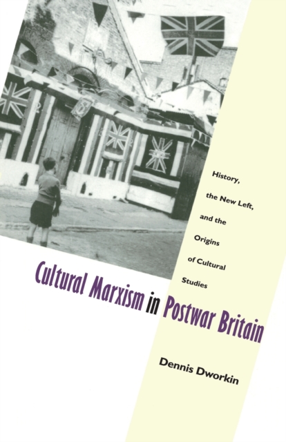Cultural Marxism in Postwar Britain : History, the New Left, and the Origins of Cultural Studies, Paperback / softback Book