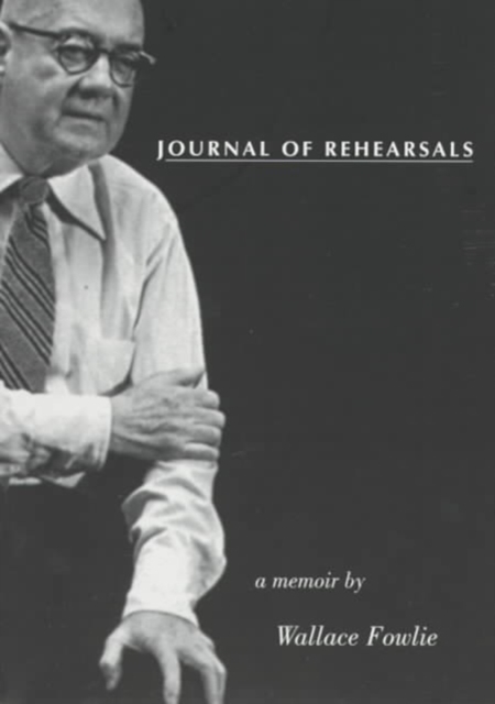 Journal of Rehearsals : A Memoir by Wallace Fowlie, Paperback / softback Book