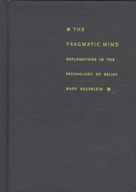 The Pragmatic Mind : Explorations in the Psychology of Belief, Hardback Book