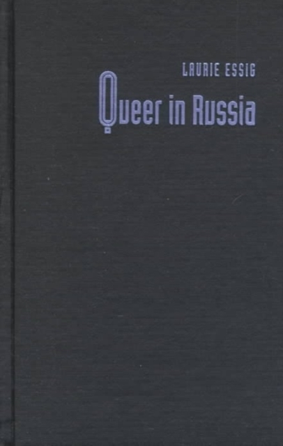 Queer in Russia : A Story of Sex, Self, and the Other, Hardback Book