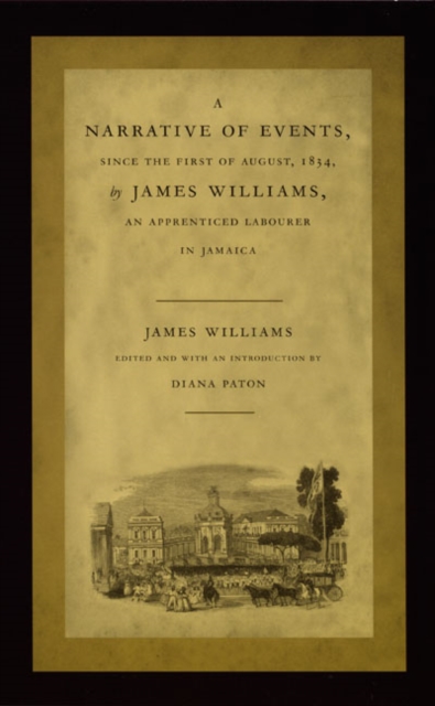 A Narrative of Events, since the First of August, 1834, by James Williams, an Apprenticed Labourer in Jamaica, Paperback / softback Book
