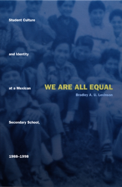 We Are All Equal : Student Culture and Identity at a Mexican Secondary School, 1988-1998, Hardback Book We Are All Equal : Student Culture and Identity at a Mexican Secondary School, 1988-1998, Hardback Book