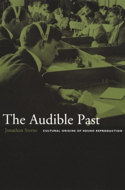 The Audible Past : Cultural Origins of Sound Reproduction, Hardback Book