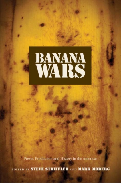 Banana Wars : Power, Production, and History in the Americas, Hardback Book