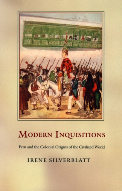 Modern Inquisitions : Peru and the Colonial Origins of the Civilized World, Paperback / softback Book