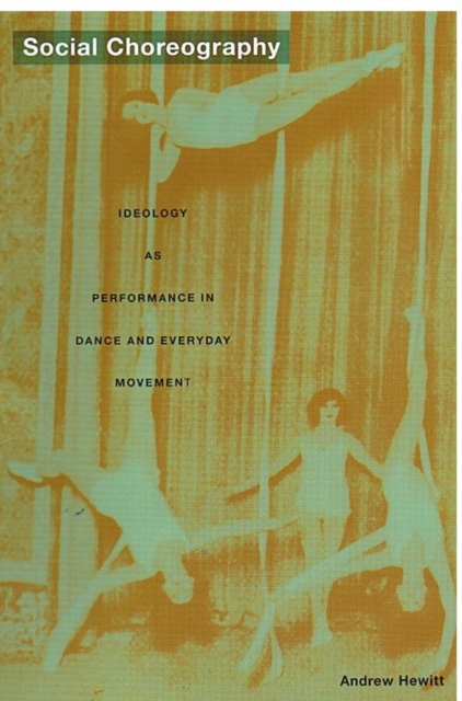 Social Choreography : Ideology as Performance in Dance and Everyday Movement, Hardback Book