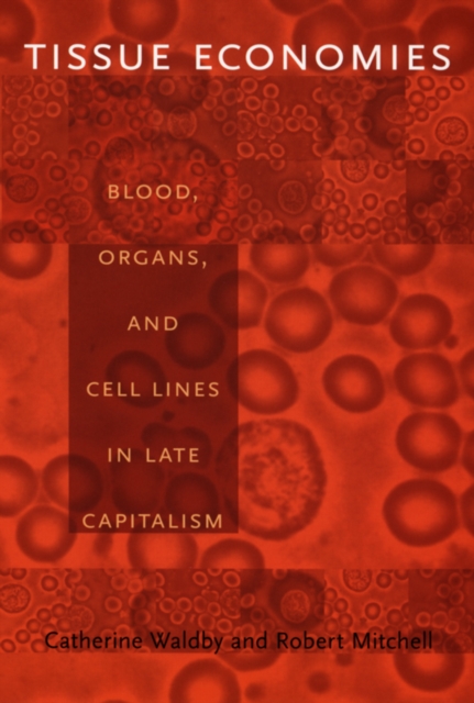 Tissue Economies : Blood, Organs, and Cell Lines in Late Capitalism, Paperback / softback Book