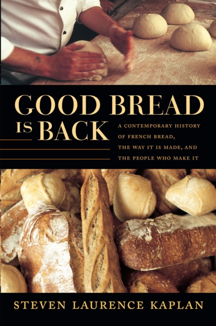 Good Bread Is Back : A Contemporary History of French Bread, the Way It Is Made, and the People Who Make It, Hardback Book