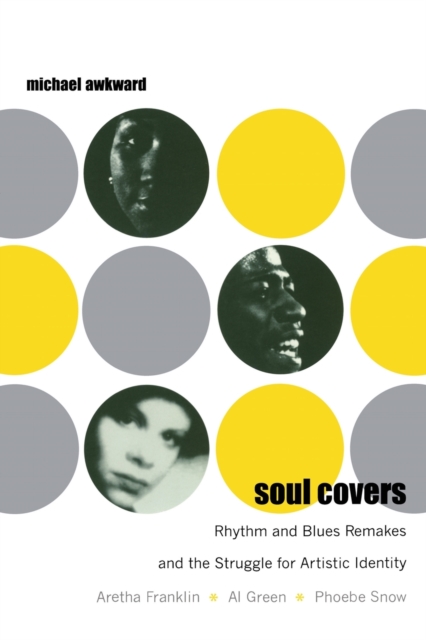 Soul Covers : Rhythm and Blues Remakes and the Struggle for Artistic Identity (Aretha Franklin, Al Green, Phoebe Snow), Paperback / softback Book
