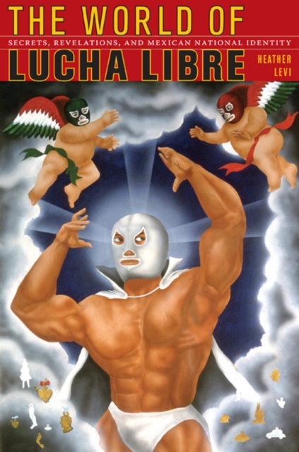 The World of Lucha Libre : Secrets, Revelations, and Mexican National Identity, Hardback Book