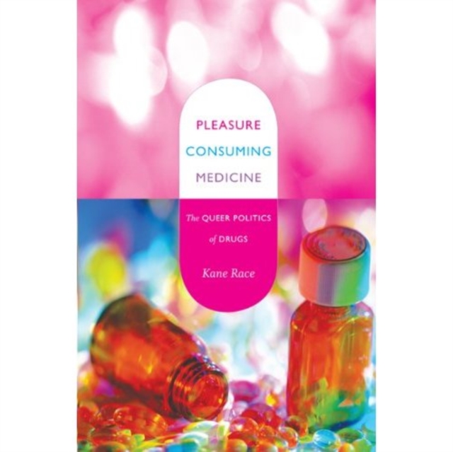 Pleasure Consuming Medicine : The Queer Politics of Drugs, Hardback Book