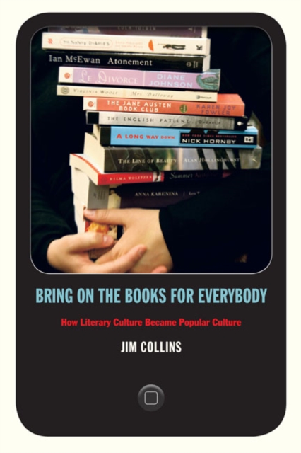 Bring on the Books for Everybody : How Literary Culture Became Popular Culture, Hardback Book