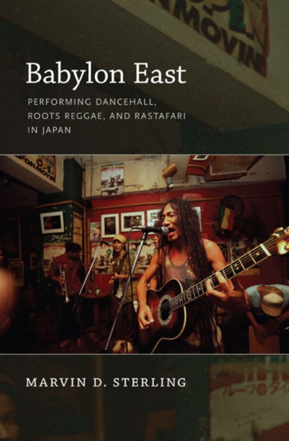 Babylon East : Performing Dancehall, Roots Reggae, and Rastafari in Japan, Hardback Book