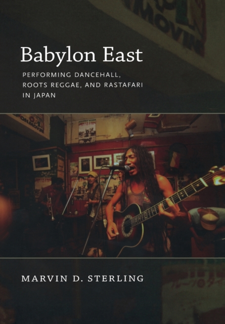 Babylon East : Performing Dancehall, Roots Reggae, and Rastafari in Japan, Paperback / softback Book