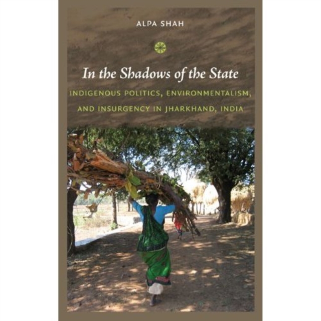 In the Shadows of the State : Indigenous Politics, Environmentalism, and Insurgency in Jharkhand, India, Hardback Book
