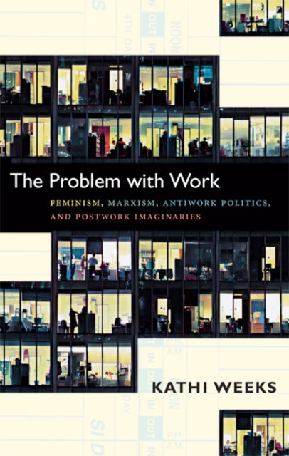 The Problem with Work : Feminism, Marxism, Antiwork Politics, and Postwork Imaginaries, Hardback Book