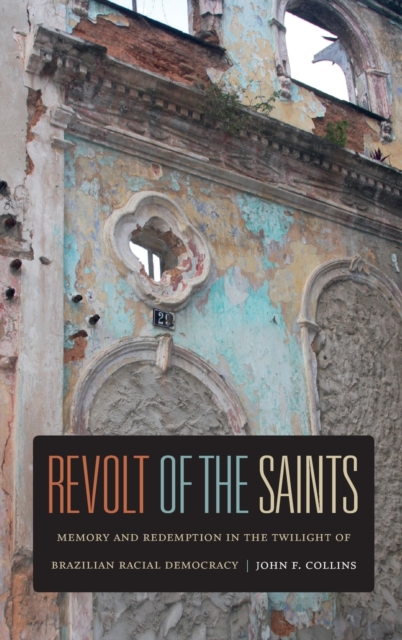 Revolt of the Saints : Memory and Redemption in the Twilight of Brazilian Racial Democracy, Hardback Book