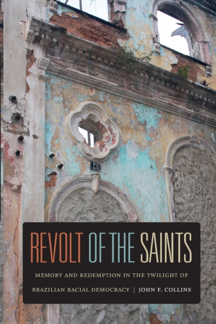 Revolt of the Saints : Memory and Redemption in the Twilight of Brazilian Racial Democracy, Paperback / softback Book