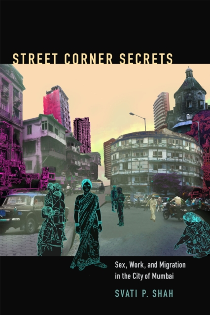 Street Corner Secrets : Sex, Work, and Migration in the City of Mumbai, Paperback / softback Book