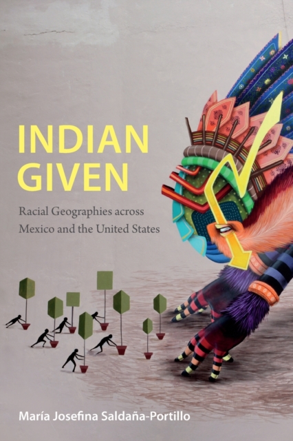 Indian Given : Racial Geographies across Mexico and the United States, Paperback / softback Book
