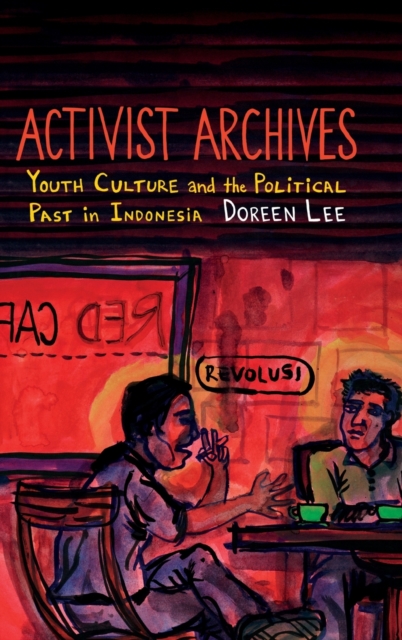 Activist Archives : Youth Culture and the Political Past in Indonesia, Hardback Book
