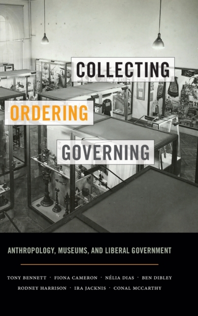Collecting, Ordering, Governing : Anthropology, Museums, and Liberal Government, Hardback Book