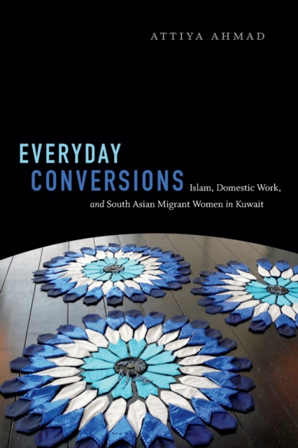 Everyday Conversions : Islam, Domestic Work, and South Asian Migrant Women in Kuwait, Paperback / softback Book