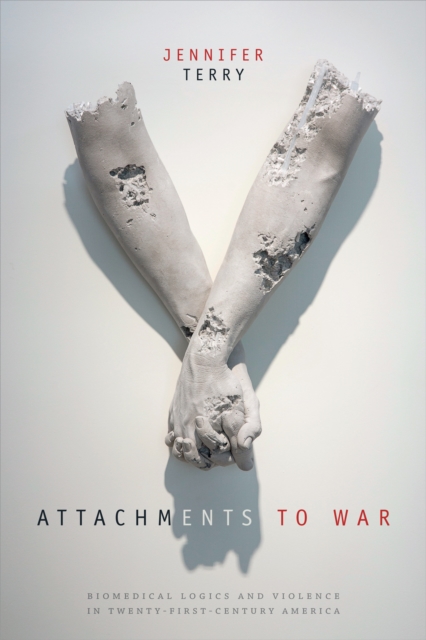 Attachments to War : Biomedical Logics and Violence in Twenty-First-Century America, PDF eBook