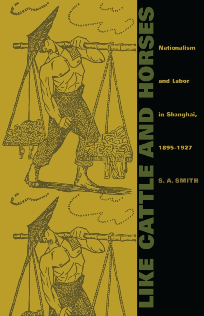Like Cattle and Horses : Nationalism and Labor in Shanghai, 1895-1927, PDF eBook