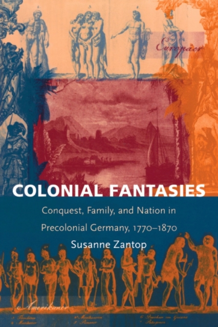 Colonial Fantasies : Conquest, Family, and Nation in Precolonial Germany, 1770-1870, PDF eBook