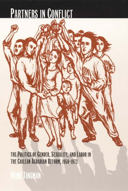Partners in Conflict : The Politics of Gender, Sexuality, and Labor in the Chilean Agrarian Reform, 1950-1973, PDF eBook