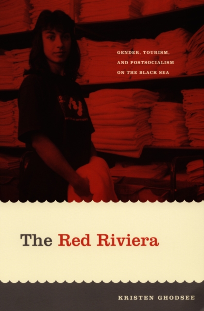 The Red Riviera : Gender, Tourism, and Postsocialism on the Black Sea, PDF eBook