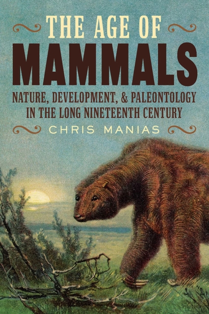 The Age of Mammals : International Paleontology in the Long Nineteenth Century, Hardback Book