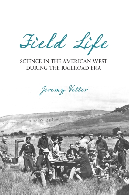 Field Life : Science in the American West during the Railroad Era, EPUB eBook