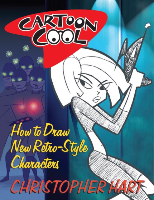 Cartoon Cool : How to Draw the New Retro Characters of Today's Cartoons, Paperback / softback Book