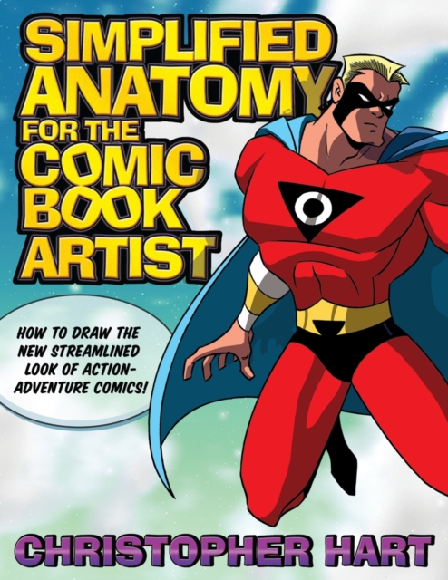 Simplified Anatomy for the Comic Book Artist : How to Draw the New Streamlined Look of Action-Adventure Comics!, Paperback / softback Book