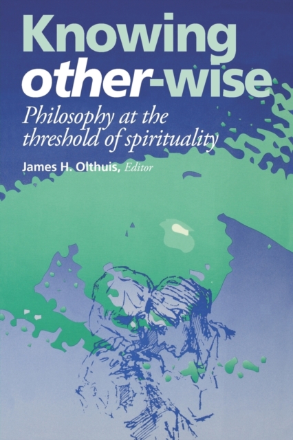 Knowing Other-Wise : Philosophy at the Threshold of Spirituality, Paperback / softback Book