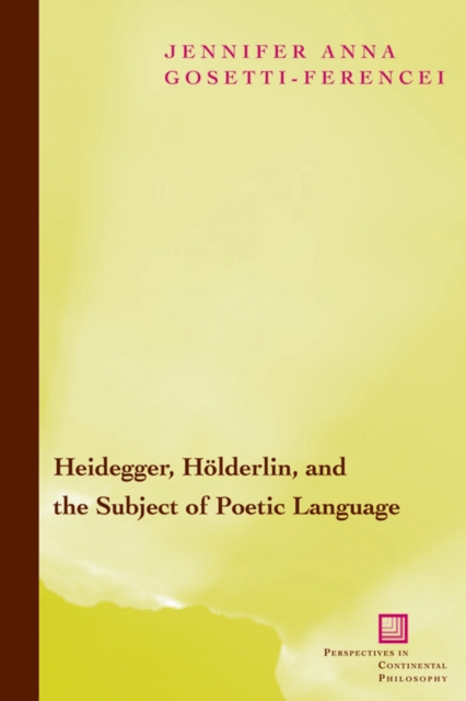 Heidegger, Holderlin, and the Subject of Poetic Language : Toward a New Poetics of Dasein, Hardback Book