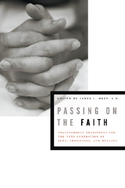 Passing on the Faith : Transforming Traditions for the Next Generation of Jews, Christians, and Muslims, EPUB eBook