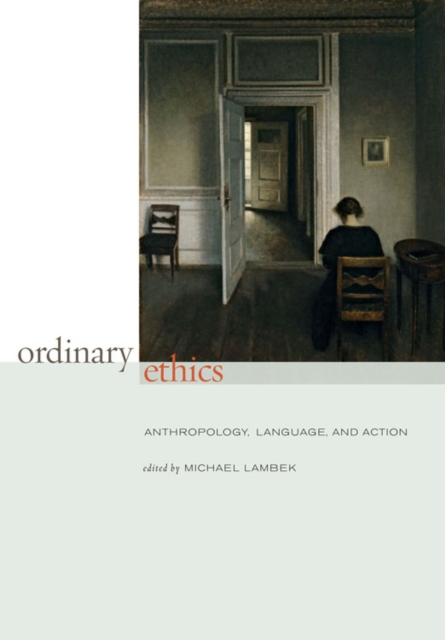 Ordinary Ethics : Anthropology, Language, and Action, Hardback Book