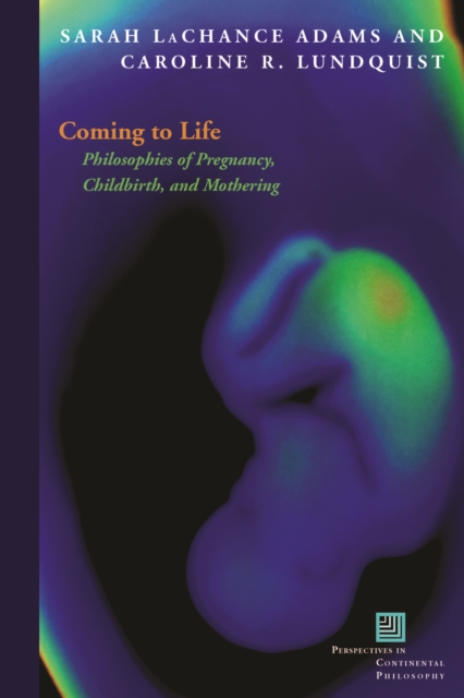 Coming to Life : Philosophies of Pregnancy, Childbirth, and Mothering, Hardback Book